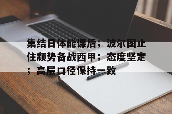 集结日体能课后；波尔图止住颓势备战西甲；态度坚定；高层口径保持一致的简单介绍